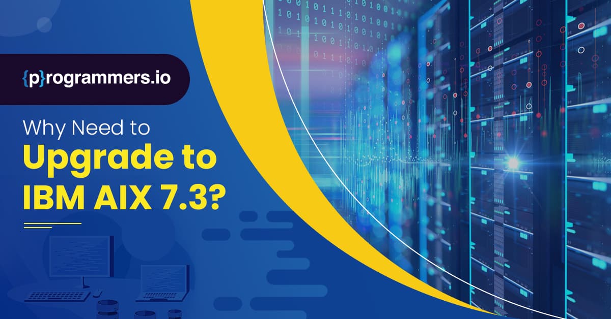 Why Do Software Development Companies Need to Upgrade to IBM AIX 7.3?